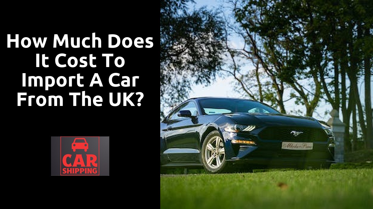 How much does it cost to import a car from the UK?