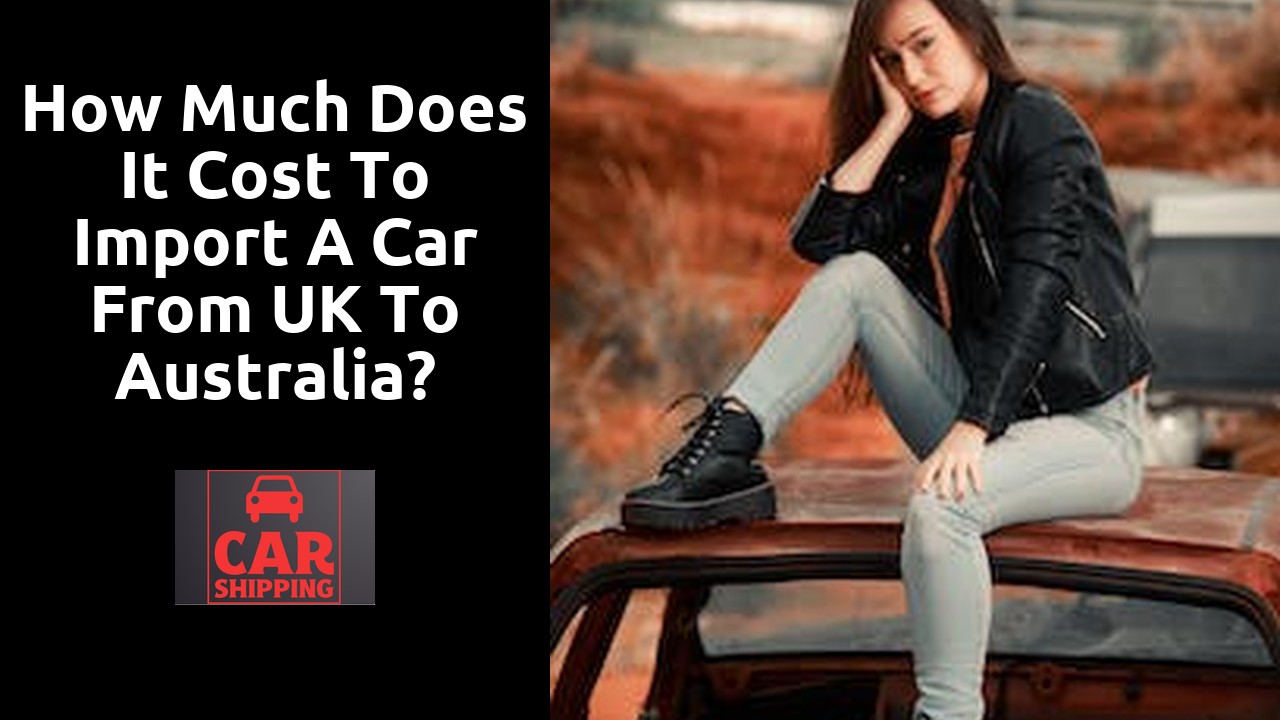 How much does it cost to import a car from UK to Australia?