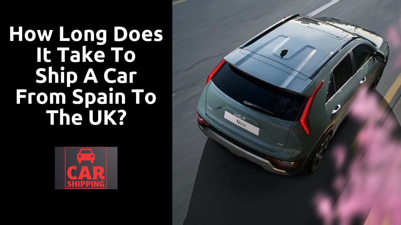How long does it take to ship a car from Spain to the UK?