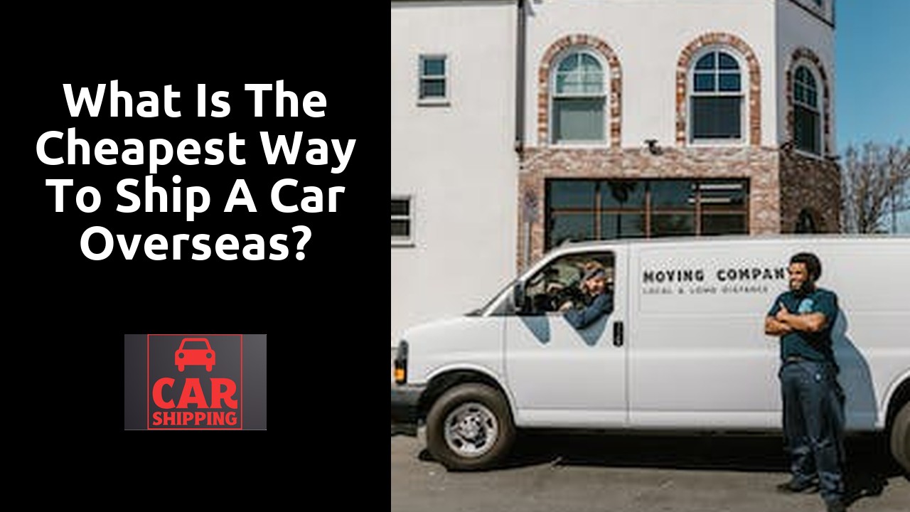 What is the cheapest way to ship a car overseas?