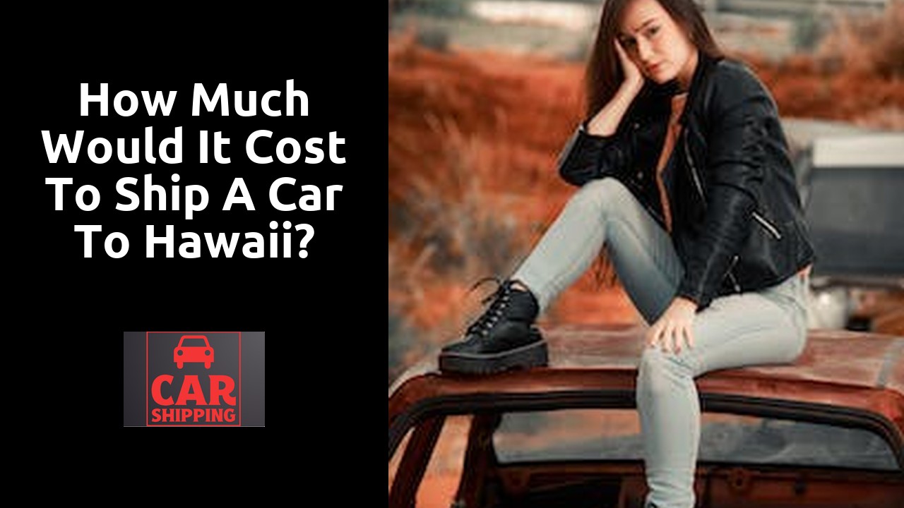 How much would it cost to ship a car to Hawaii?